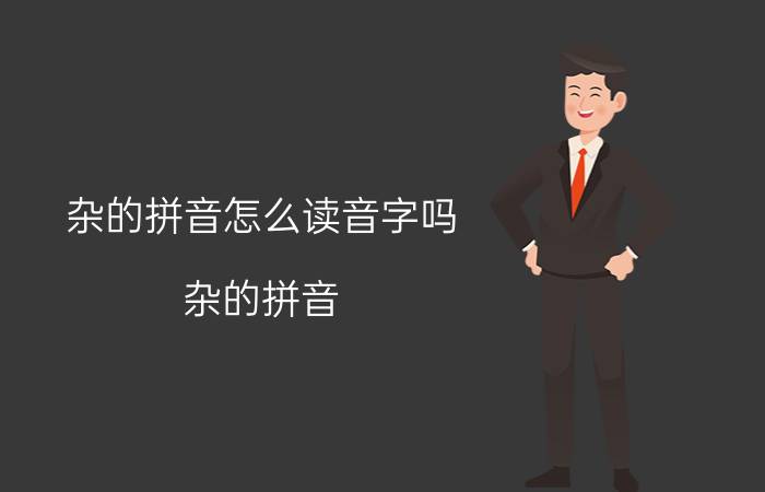 杂的拼音怎么读音字吗（杂的拼音 杂汉字读音）